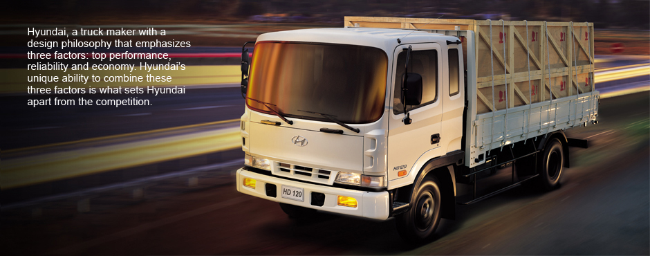 Hyundai, a truck maker with a design philosophy that emphasises three factors : top performance, reliability and economy. Hyundais unique ability to combine these three factors is what sets Hyundai apart from the competition.